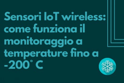 Sensori IoT wireless: come funziona il monitoraggio a temperature fino a -200° C